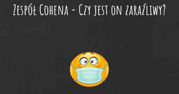 Zespół Cohena - Czy jest on zaraźliwy?