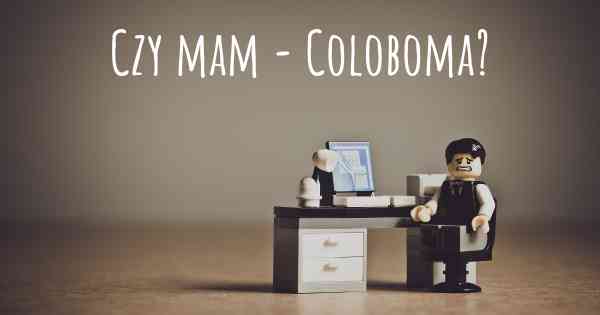 Czy mam - Coloboma?