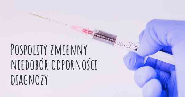 Pospolity zmienny niedobór odporności diagnozy