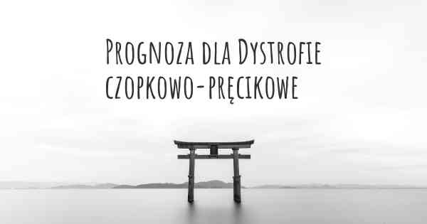 Prognoza dla Dystrofie czopkowo-pręcikowe