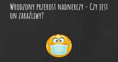 Wrodzony przerost nadnerczy - Czy jest on zaraźliwy?