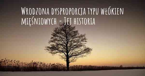 Wrodzona dysproporcja typu włókien mięśniowych - Jej historia