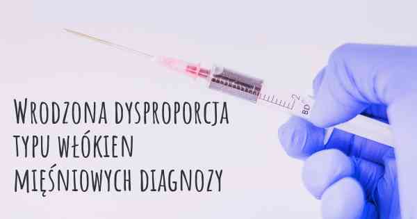 Wrodzona dysproporcja typu włókien mięśniowych diagnozy