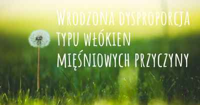 Wrodzona dysproporcja typu włókien mięśniowych przyczyny