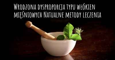 Wrodzona dysproporcja typu włókien mięśniowych Natualne metody leczenia