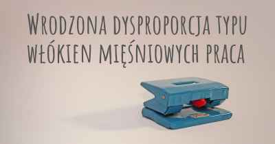 Wrodzona dysproporcja typu włókien mięśniowych praca