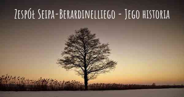 Zespół Seipa-Berardinelliego - Jego historia