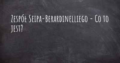 Zespół Seipa-Berardinelliego - Co to jest?