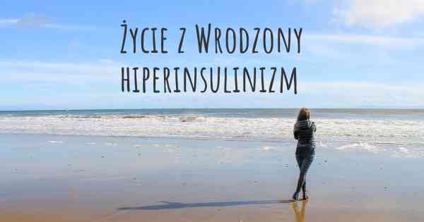 Życie z Wrodzony hiperinsulinizm