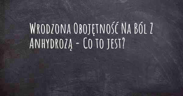 Wrodzona Obojętność Na Ból Z Anhydrozą - Co to jest?