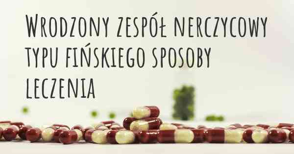 Wrodzony zespół nerczycowy typu fińskiego sposoby leczenia