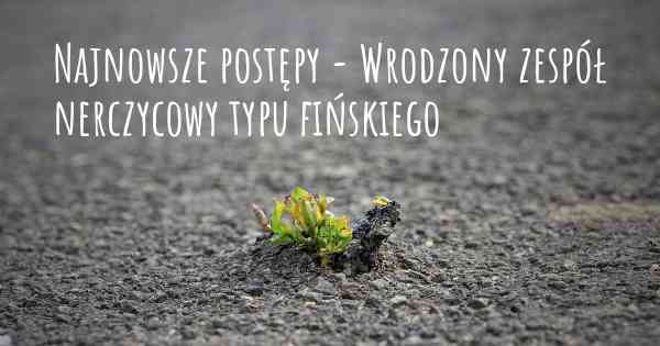 Najnowsze postępy - Wrodzony zespół nerczycowy typu fińskiego