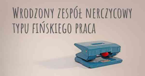 Wrodzony zespół nerczycowy typu fińskiego praca