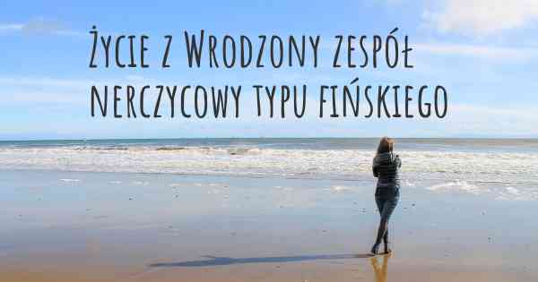 Życie z Wrodzony zespół nerczycowy typu fińskiego