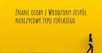 Znane osoby z Wrodzony zespół nerczycowy typu fińskiego