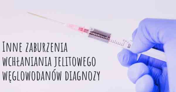 Inne zaburzenia wchłaniania jelitowego węglowodanów diagnozy