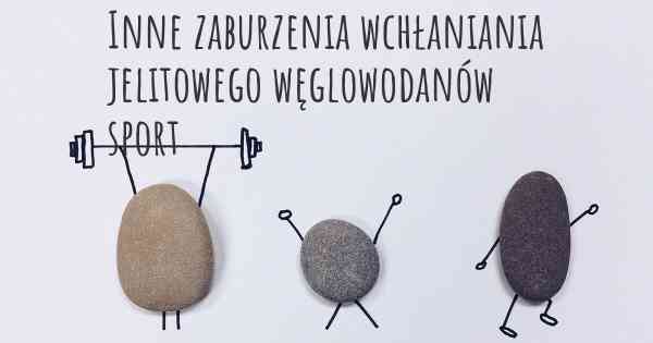 Inne zaburzenia wchłaniania jelitowego węglowodanów sport