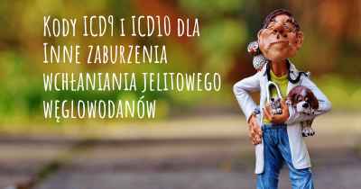 Kody ICD9 i ICD10 dla Inne zaburzenia wchłaniania jelitowego węglowodanów