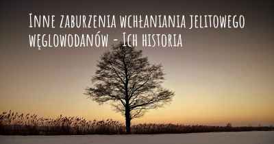 Inne zaburzenia wchłaniania jelitowego węglowodanów - Ich historia