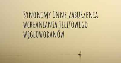 Synonimy Inne zaburzenia wchłaniania jelitowego węglowodanów