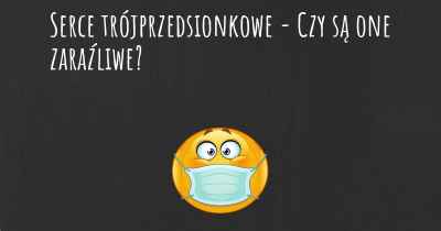 Serce trójprzedsionkowe - Czy są one zaraźliwe?