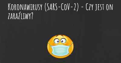 Koronawirusy COVID 19 (SARS-CoV-2) - Czy jest on zaraźliwy?