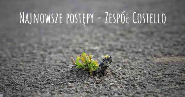 Najnowsze postępy - Zespół Costello