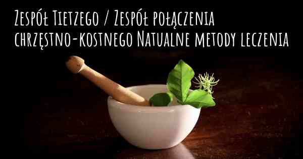 Zespół Tietzego / Zespół połączenia chrzęstno-kostnego Natualne metody leczenia