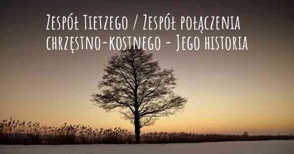 Zespół Tietzego / Zespół połączenia chrzęstno-kostnego - Jego historia