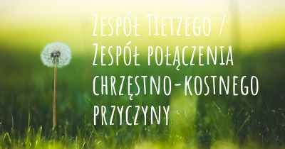 Zespół Tietzego / Zespół połączenia chrzęstno-kostnego przyczyny