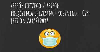 Zespół Tietzego / Zespół połączenia chrzęstno-kostnego - Czy jest on zaraźliwy?