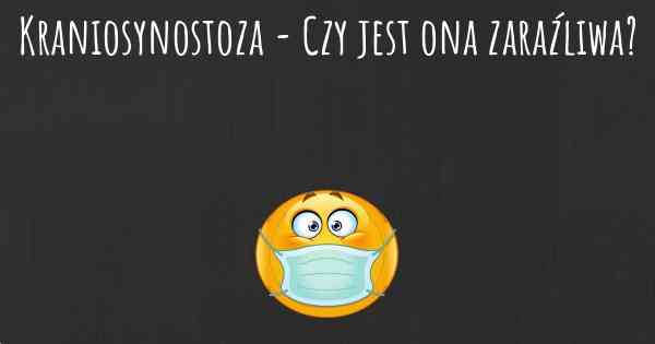Kraniosynostoza - Czy jest ona zaraźliwa?