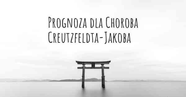 Prognoza dla Choroba Creutzfeldta-Jakoba