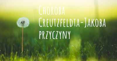Choroba Creutzfeldta-Jakoba przyczyny
