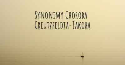 Synonimy Choroba Creutzfeldta-Jakoba