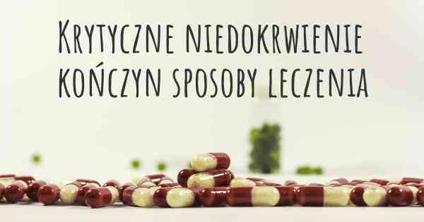 Krytyczne niedokrwienie kończyn sposoby leczenia