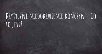 Krytyczne niedokrwienie kończyn - Co to jest?