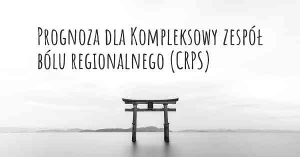 Prognoza dla Kompleksowy zespół bólu regionalnego (CRPS)