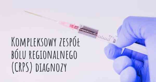 Kompleksowy zespół bólu regionalnego (CRPS) diagnozy