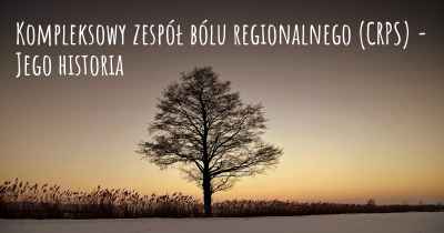 Kompleksowy zespół bólu regionalnego (CRPS) - Jego historia