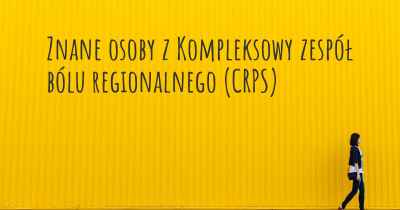 Znane osoby z Kompleksowy zespół bólu regionalnego (CRPS)