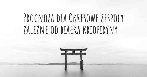 Prognoza dla Okresowe zespoły zależne od białka kriopiryny