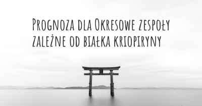 Prognoza dla Okresowe zespoły zależne od białka kriopiryny