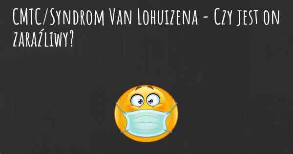 CMTC/Syndrom Van Lohuizena - Czy jest on zaraźliwy?