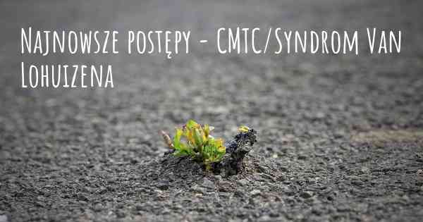 Najnowsze postępy - CMTC/Syndrom Van Lohuizena