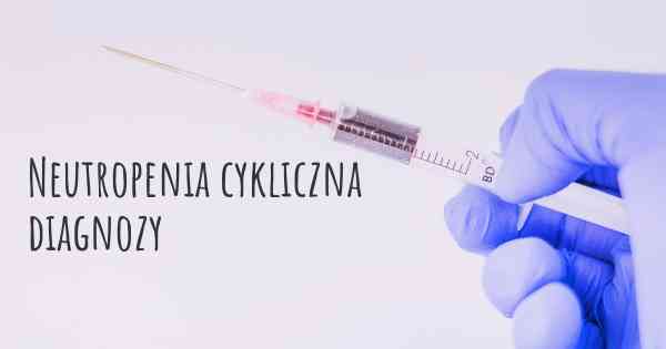 Neutropenia cykliczna diagnozy