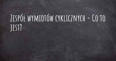 Zespół wymiotów cyklicznych - Co to jest?