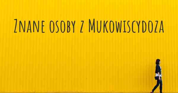 Znane osoby z Mukowiscydoza