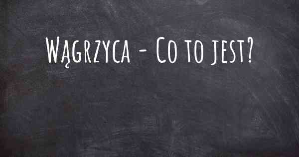 Wągrzyca - Co to jest?