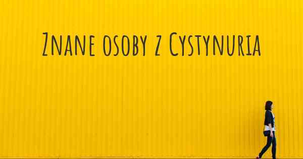 Znane osoby z Cystynuria